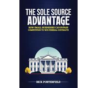 The Sole Source Advantage: How Small Businesses Can Bypass Competition to Win Federal Contracts