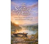 The Solitary Place: A Daily Quiet Time Journal for Intimate Encounters with God