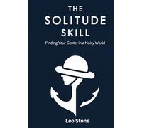 The Solitude Skill: Finding Your Center in a Noisy World