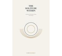 The Solitude Within: Learning to Be Deeply at Home with Yourself: 6