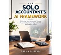 THE SOLO ACCOUNTANT'S AI FRAMEWORK: Rethinking Solo Accounting Through Artificial Intelligence, Intelligent Workflows, and Financial Insight