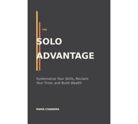 The Solo Advantage: Systematize Your Skills, Reclaim Your Time, and Build Wealth