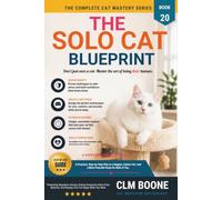 The Solo Cat Blueprint: Preventing Separation Anxiety, Ending Destructive Alone-Time Behavior, and Keeping Your Cat Happy While You Work