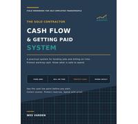 The Solo Contractor Cash Flow & Getting Paid System: A practical system for funding jobs, billing on time, protecting working cash, and knowing what is safe to spend