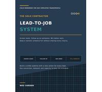 The Solo Contractor Lead-to-Job System: A Practical System for Screening Leads, Following Up on Estimates, Winning Better Work, and Keeping Your Schedule Full