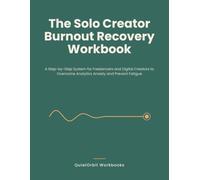 The Solo Creator Burnout Recovery Workbook: A Step-by-Step System for Freelancers and Digital Creators to Overcome Analytics Anxiety and Prevent Fatigue