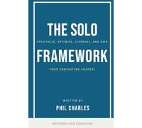 The SOLO Framework: Strategise, Optimise, Leverage, and Own Your Consulting Success