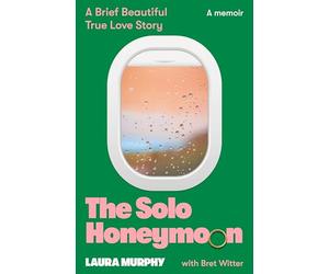 The Solo Honeymoon: A Brief, Beautiful True Love Story