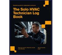 The Solo HVAC Technician Log Book: EPA-Ready Service Records, Refrigerant Tracking and Job Cost Log for Independent HVAC Contractors