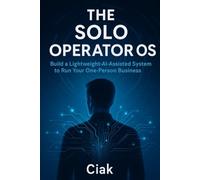 The Solo Operator OS: Build a Lightweight AI-Assisted System to Run Your One-Person Business