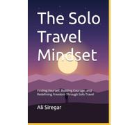 THE SOLO TRAVEL MINDSET: Finding Yourself, Building Courage, and Redefining Freedom Through Solo Travel