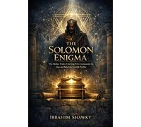 The Solomon Enigma: The Hidden Truth of the King Who Commanded the Jinn and Ruled the Invisible Worlds