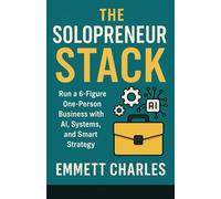 The Solopreneur Stack: Run a 6-Figure One-Person Business with AI, Systems, and Smart Strategy