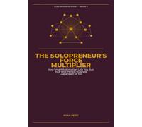 The Solopreneur's Force Multiplier: How Smart Automation Lets You Run Your One-Person Business Like a Team of Ten