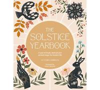 The Solstice Yearbook: A Year of Rituals, Festivals, and Ancient Magic for Modern Life