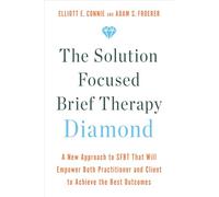 The Solution Focused Brief Therapy Diamond: A New Approach to SFBT That Will Empower Both Practitioner and Client to Achieve the Best Outcomes