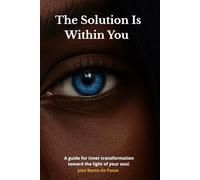 The Solution Is Within You: A guide for inner transformation toward the light of your soul.