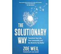 The Solutionary Way: Transform Your Life, Your Community, and the World for the Better