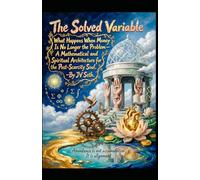The Solved Variable: What Happens When Money Is No Longer the Problem-A Mathematical and Spiritual Architecture for the Post-Scarcity Soul