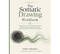 The Somatic Drawing Workbook: Gentle Line, Shape, and Pattern Practices for Grounding, Stress Relief, Calm, and Nervous System-Friendly Self-Care