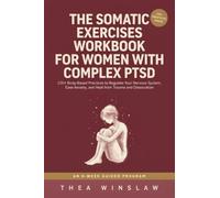 The Somatic Exercises Workbook for Women with Complex PTSD: 100+ Body-Based Practices to Regulate Your Nervous System, Ease Anxiety, and Heal from Trauma and Dissociation