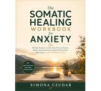 The Somatic Healing Workbook for Anxiety: 28 Daily Practices to Calm Your Nervous System, Release Emotional Stress and Feel Safe in Your Body Again , In Just 10 Minutes a Day