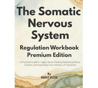 The Somatic Nervous System Regulation Workbook: Premium Edition A Practical Guide to Vagus Nerve Healing, Releasing Stored Tension, and Expanding Your Window of Tolerance