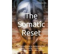 The Somatic Reset: A Practical Guide to Reclaiming Your Body, Releasing Trauma, and Regulating Your Nervous System