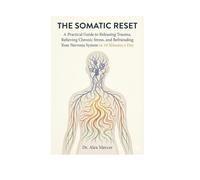 The Somatic Reset: A Practical Guide to Releasing Trauma, Relieving Chronic Stress, and Befriending Your Nervous System in 10 Minutes a Day.