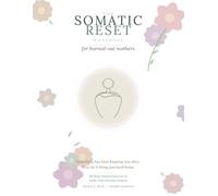 The Somatic Reset Workbook for Burned-Out Mothers: 90 Body-Based Practices to Calm Your Nervous System, Release Stress, and Feel Like Yourself Again