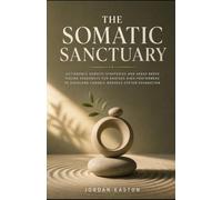 The Somatic Sanctuary: Actionable Somatic Strategies and Vagus Nerve Pacing Sequences for Anxious High-Performers to Overcome Chronic Nervous System Exhaustion