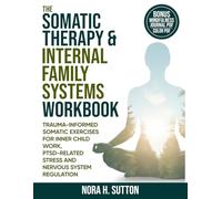 THE SOMATIC THERAPY AND INTERNAL FAMILY SYSTEMS (IFS) WORKBOOK: Trauma Informed Somatic Exercises For Inner Child Work, PTSD-Related Stress And Nervous System Regulation