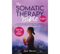 the SOMATIC THERAPY Bible 5 in 1: Comprehensive Guide with Effective Exercises for Ehaling Trauma, Enhancing Mind-Bodi Wellness, and Managing Stress