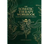 The Somatic Therapy Workbook A Guided Journal for Nervous System Regulation, Trauma Release, and Reconnecting with Your Body: 37 Exercises, 96 Daily ... from PTSD, and Master Your Nervous System