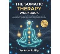 The Somatic Therapy Workbook: A Roadmap to Soothe Anxiety, Release Trauma, and Reset Your Nervous System with Gentle Body-Based Exercises