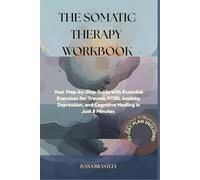 The Somatic Therapy Workbook: Your Step-by-Step Guide with Essential Exercises for Trauma, PTSD, Anxiety, Depression, and Cognitive Healing in Just 8 Minutes (21-Day Plan Included)