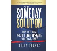 THE SOMEDAY SOLUTION: HOW TO GO FROM unsure TO UNSTOPPABLE "ONE DAY AT A TIME"