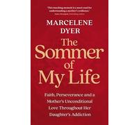 The Sommer of My Life: Faith, Perseverance and a Mother's Unconditional Love Throughout Her Daughter's Addiction