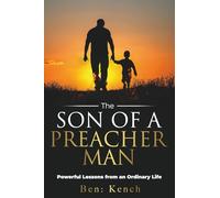 The Son Of A Preacher Man: Powerful Lessons from An Ordinary Life