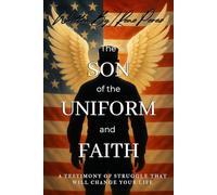 The Son Of The Uniform and Faith: A Testimony Of Struggle That Will Change Your Life