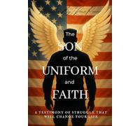 The Son Of The Uniform and Faith: A Testimony Of Struggle That Will Change Your Life