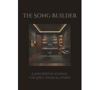 The Song Builder: A Songwriting Journal For Lyrics, Themes & Chords