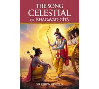 The Song Celestial; Or, Bhagavad-Gîtâ