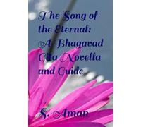 The Song of the Eternal: A Bhagavad Gita Novella and Guide