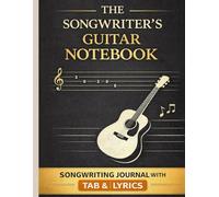 The songwriter's Guitar Notebook: A structured Tablature, Chords, Lyrics & Recording Journal for Writing Original Songs