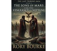 The Sons Of Mars And The Vengeance Of Neptune: Volume 3 in The Last Tribune Saga