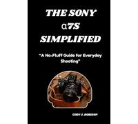 The Sony α7S SIMPLIFIED: “A No-Fluff Guide for Everyday Shooting”