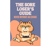 The Sore Loser's Guide : Never Without an Excuse: 200 Hilarious, Honest & Unexpected Excuses | The Perfect Fun Gift