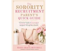 The Sorority Recruitment Parent’s Quick Guide: A Practical Guide to Encouraging, Preparing, and Supporting Your Daughter Through Recruitment