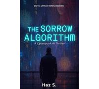 The Sorrow Algorithm: A Cyberpunk AI Thriller (Digital Samsara Series : Book 1)